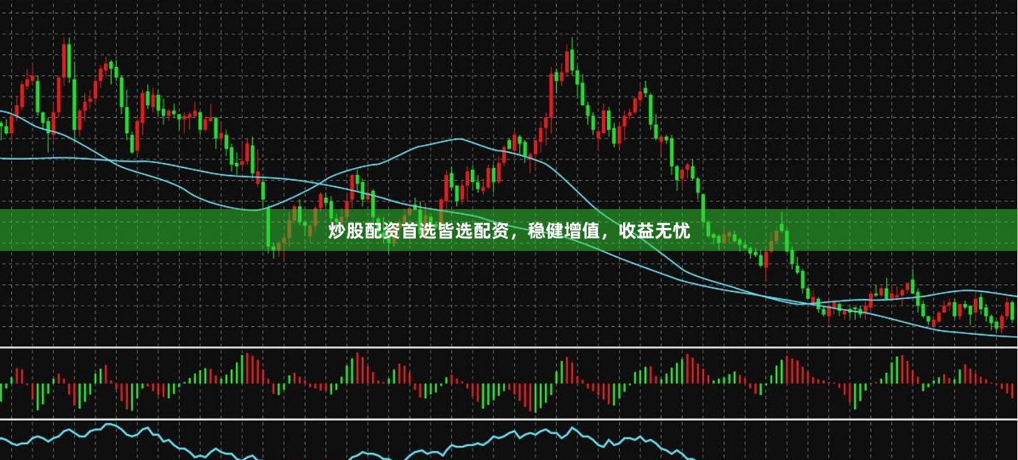 炒股配资首选皆选配资，稳健增值，收益无忧