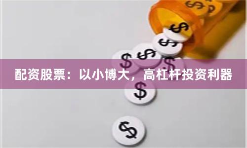 配资股票：以小博大，高杠杆投资利器