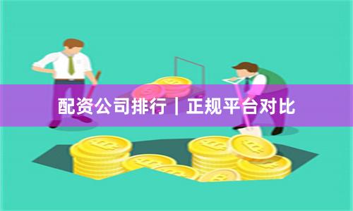 配资公司排行｜正规平台对比